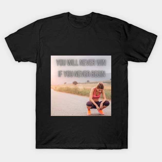 you will never win if you never begin T-Shirt by gawelprint